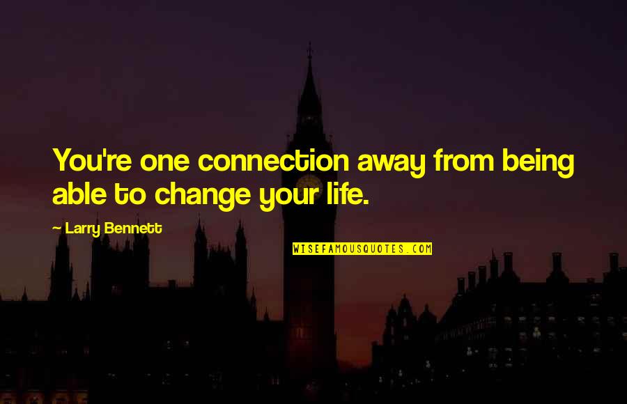 Being Away From You Quotes By Larry Bennett: You're one connection away from being able to Being Away From You Quotes By Larry Bennett: You're one connection away from being able to
