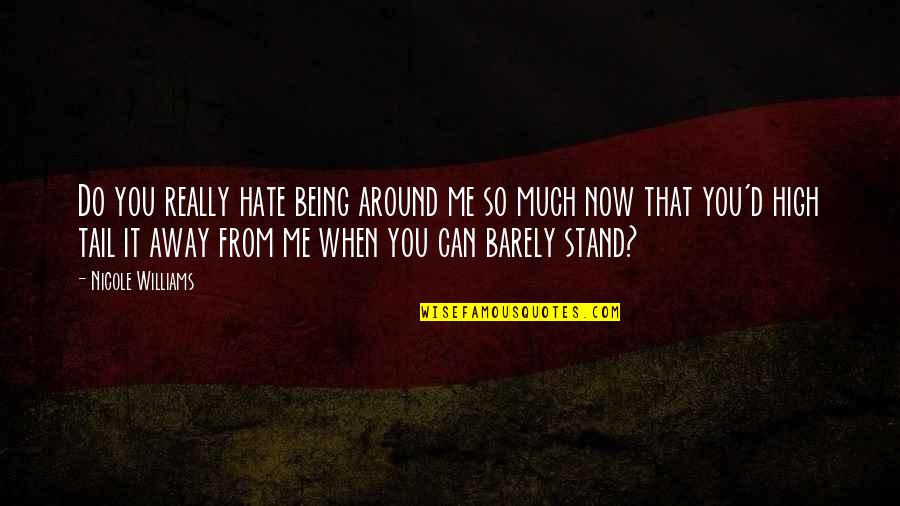 Being Away From You Quotes By Nicole Williams: Do you really hate being around me so Being Away From You Quotes By Nicole Williams: Do you really hate being around me so
