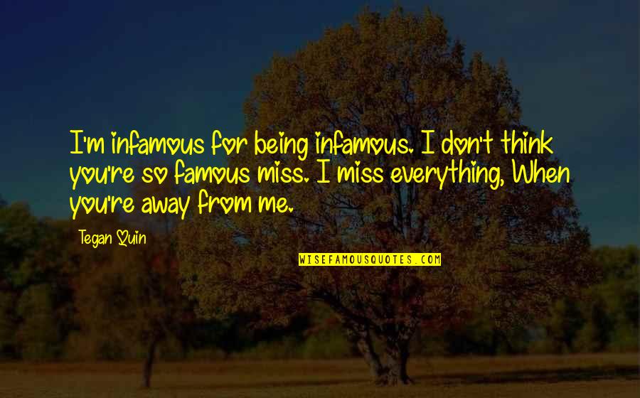 Being Away From You Quotes By Tegan Quin: I'm infamous for being infamous. I don't think Being Away From You Quotes By Tegan Quin: I'm infamous for being infamous. I don't think