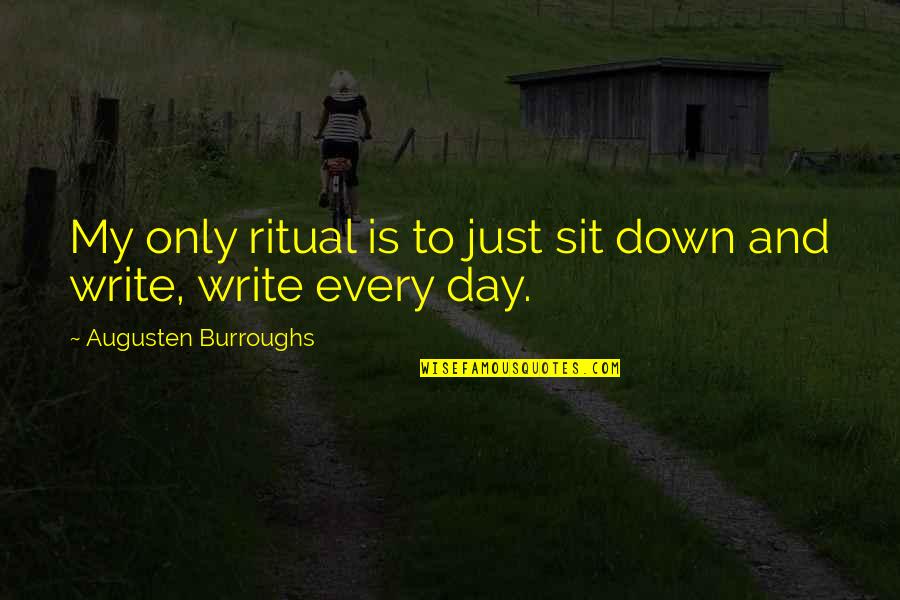 Being Away From Your Girlfriend Quotes By Augusten Burroughs: My only ritual is to just sit down Being Away From Your Girlfriend Quotes By Augusten Burroughs: My only ritual is to just sit down