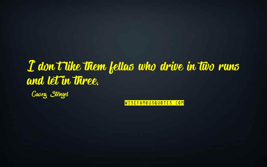 Being Away From Your Girlfriend Quotes By Casey Stengel: I don't like them fellas who drive in