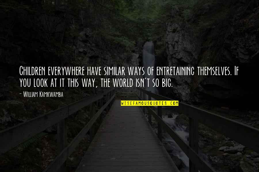 Being Away From Your Girlfriend Quotes By William Kamkwamba: Children everywhere have similar ways of entretaining themselves.