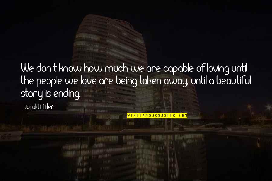 Being Away From Your Love Quotes By Donald Miller: We don't know how much we are capable