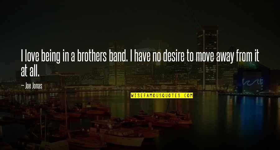 Being Away From Your Love Quotes By Joe Jonas: I love being in a brothers band. I