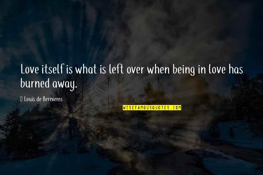 Being Away From Your Love Quotes By Louis De Bernieres: Love itself is what is left over when