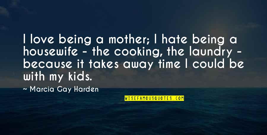 Being Away From Your Love Quotes By Marcia Gay Harden: I love being a mother; I hate being