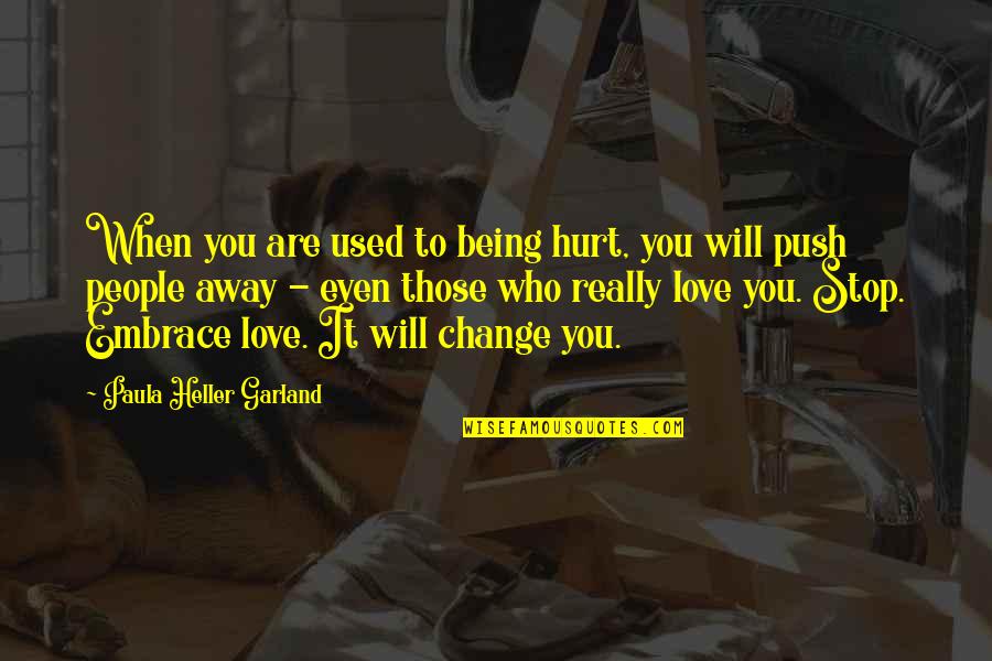 Being Away From Your Love Quotes By Paula Heller Garland: When you are used to being hurt, you