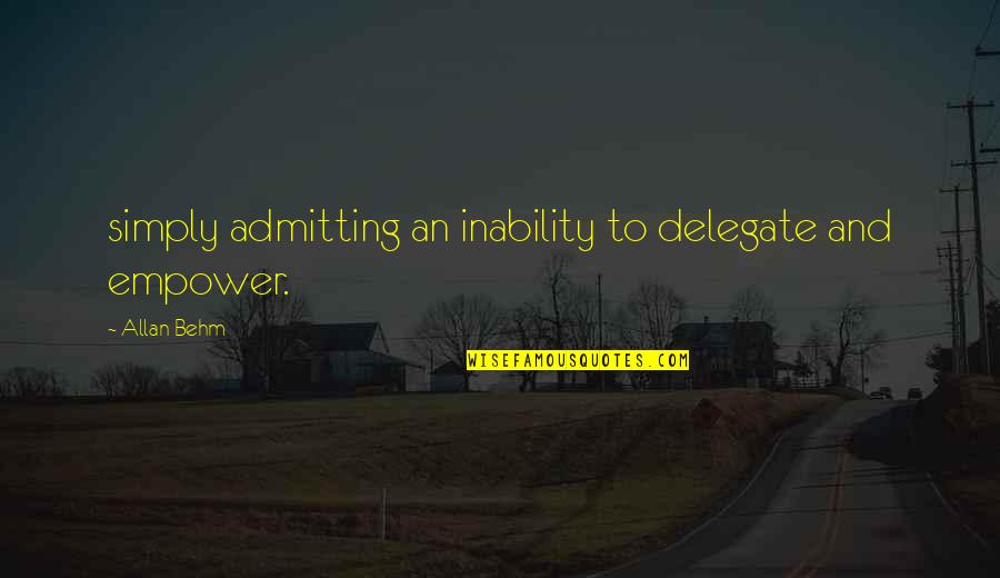 Being Away From Your Soldier Quotes By Allan Behm: simply admitting an inability to delegate and empower.