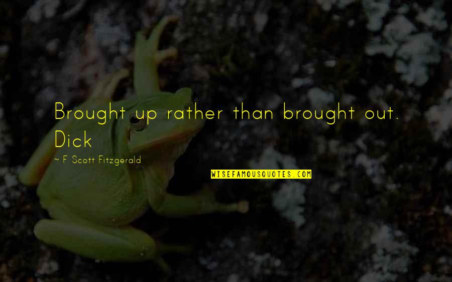 Being Away In The Military Quotes By F Scott Fitzgerald: Brought up rather than brought out. Dick Being Away In The Military Quotes By F Scott Fitzgerald: Brought up rather than brought out. Dick
