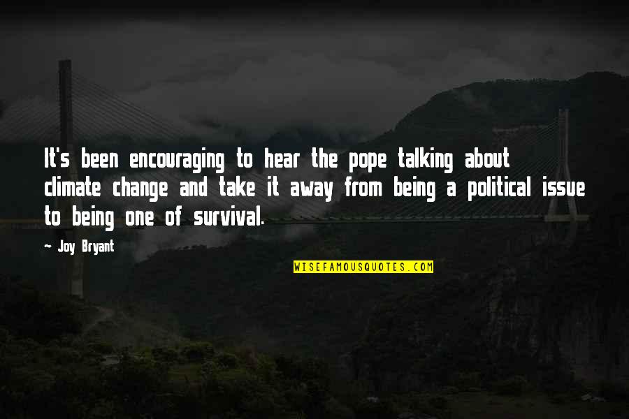 Being Away Quotes By Joy Bryant: It's been encouraging to hear the pope talking Being Away Quotes By Joy Bryant: It's been encouraging to hear the pope talking