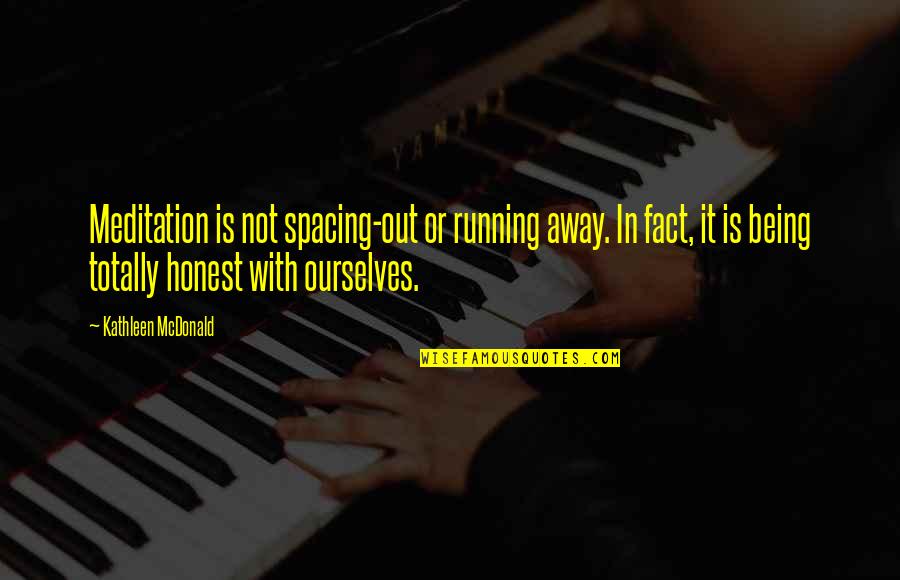 Being Away Quotes By Kathleen McDonald: Meditation is not spacing-out or running away. In Being Away Quotes By Kathleen McDonald: Meditation is not spacing-out or running away. In