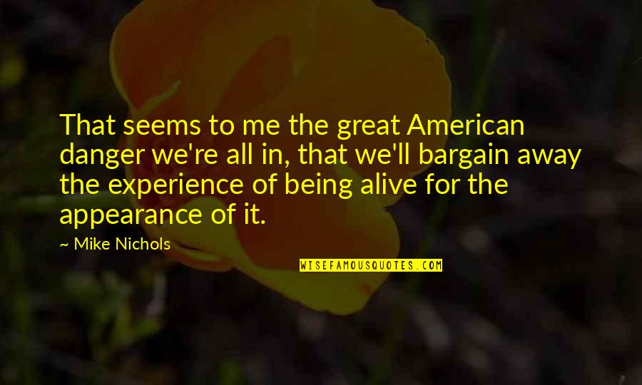 Being Away Quotes By Mike Nichols: That seems to me the great American danger Being Away Quotes By Mike Nichols: That seems to me the great American danger