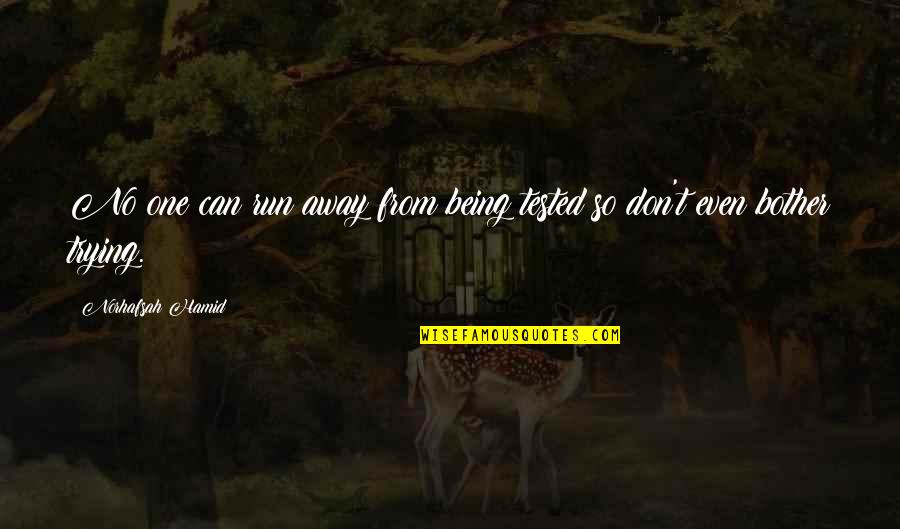 Being Away Quotes By Norhafsah Hamid: No one can run away from being tested Being Away Quotes By Norhafsah Hamid: No one can run away from being tested