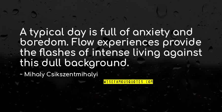Being Awesome No Matter What Quotes By Mihaly Csikszentmihalyi: A typical day is full of anxiety and