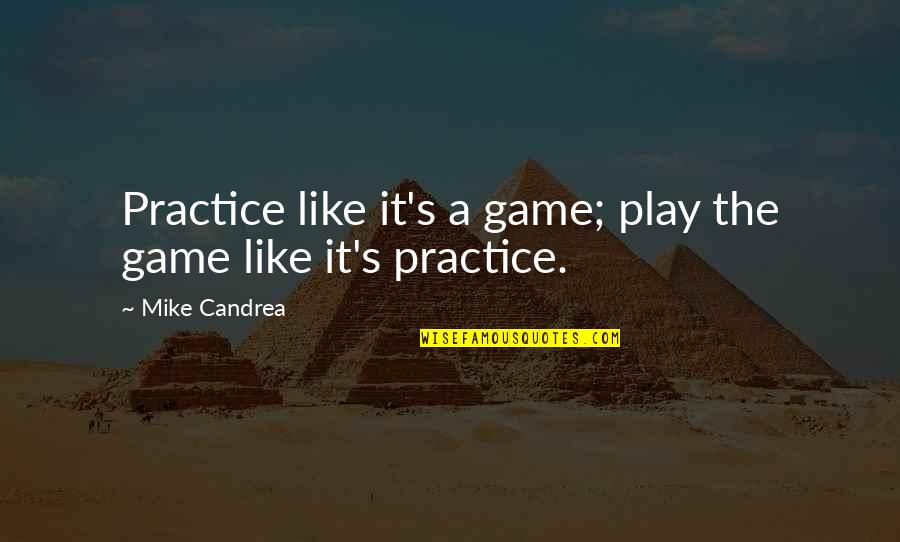 Being Awesome No Matter What Quotes By Mike Candrea: Practice like it's a game; play the game