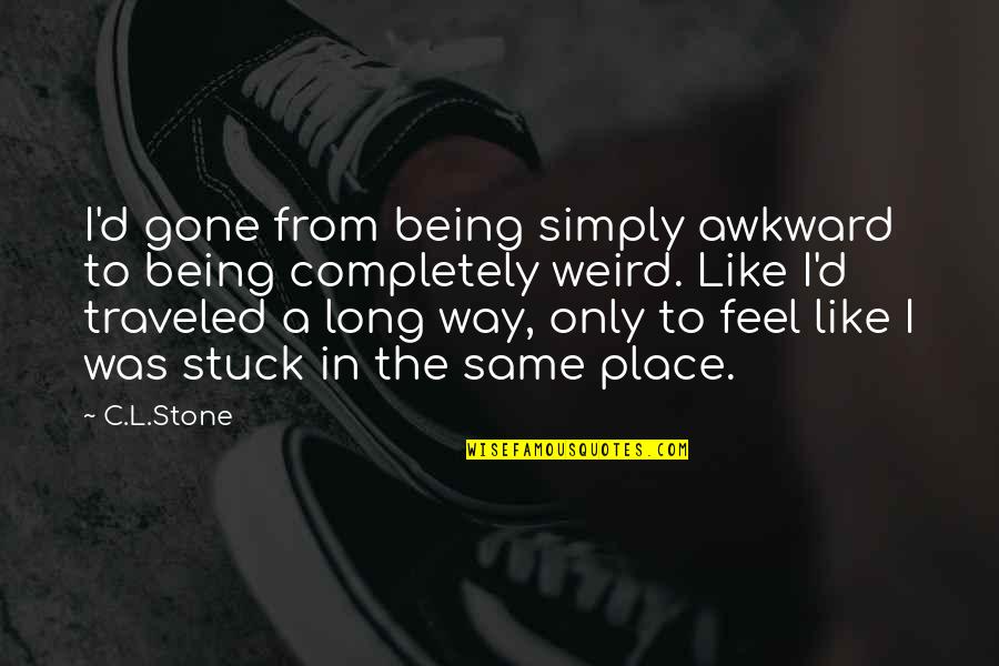 Being Awkward Quotes By C.L.Stone: I'd gone from being simply awkward to being