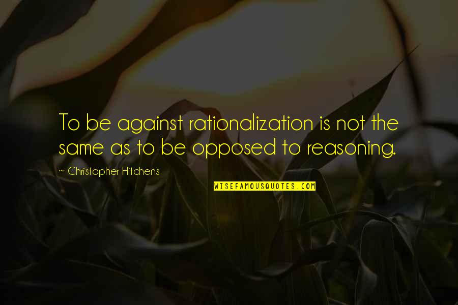 Being Back Again Quotes By Christopher Hitchens: To be against rationalization is not the same