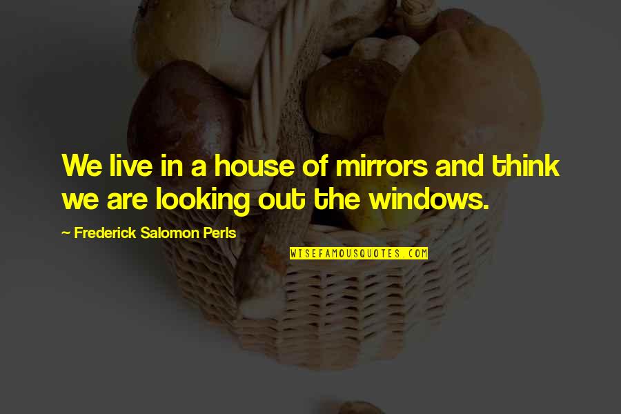 Being Back To Normal Quotes By Frederick Salomon Perls: We live in a house of mirrors and