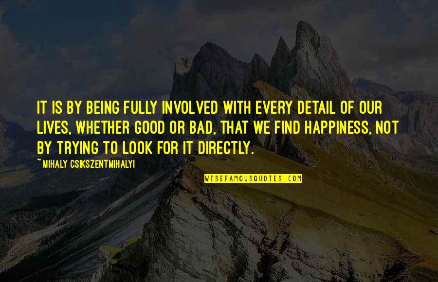 Being Bad Is Good Quotes By Mihaly Csikszentmihalyi: It is by being fully involved with every
