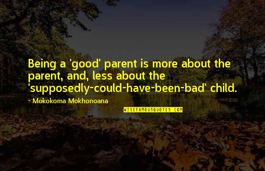 Being Bad Is Good Quotes By Mokokoma Mokhonoana: Being a 'good' parent is more about the