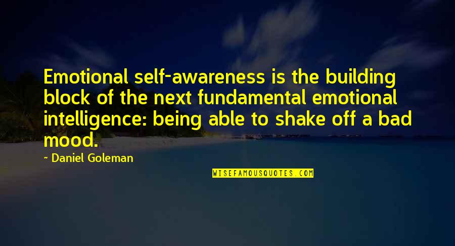 Being Bad Mood Quotes By Daniel Goleman: Emotional self-awareness is the building block of the