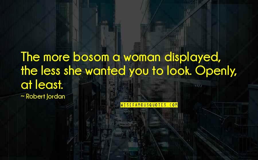 Being Bad Mood Quotes By Robert Jordan: The more bosom a woman displayed, the less