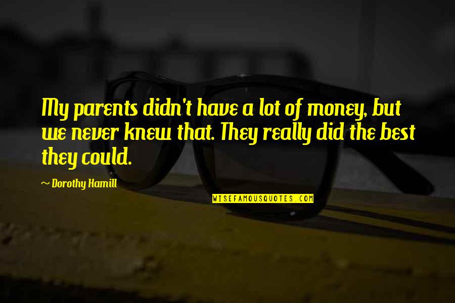 Being Bad Parents Quotes By Dorothy Hamill: My parents didn't have a lot of money,