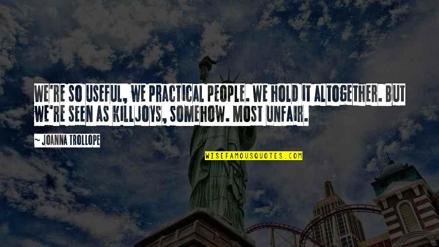 Being Bad Person Quotes By Joanna Trollope: We're so useful, we practical people. We hold Being Bad Person Quotes By Joanna Trollope: We're so useful, we practical people. We hold