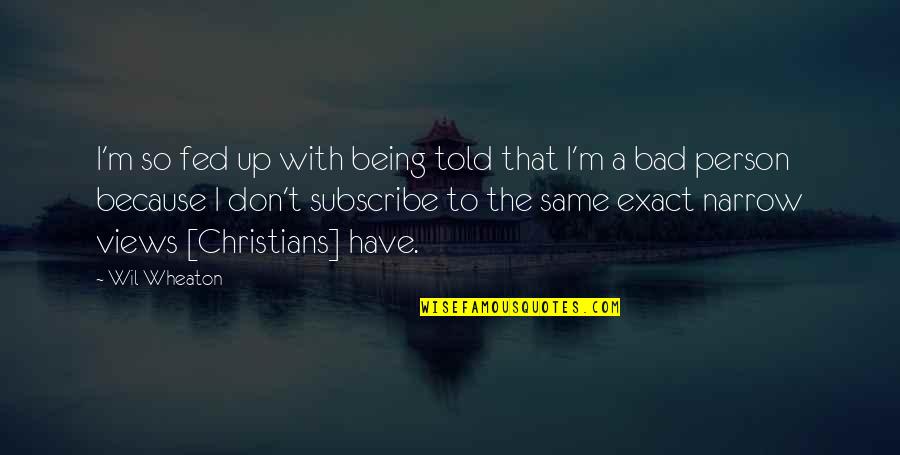 Being Bad Person Quotes By Wil Wheaton: I'm so fed up with being told that Being Bad Person Quotes By Wil Wheaton: I'm so fed up with being told that
