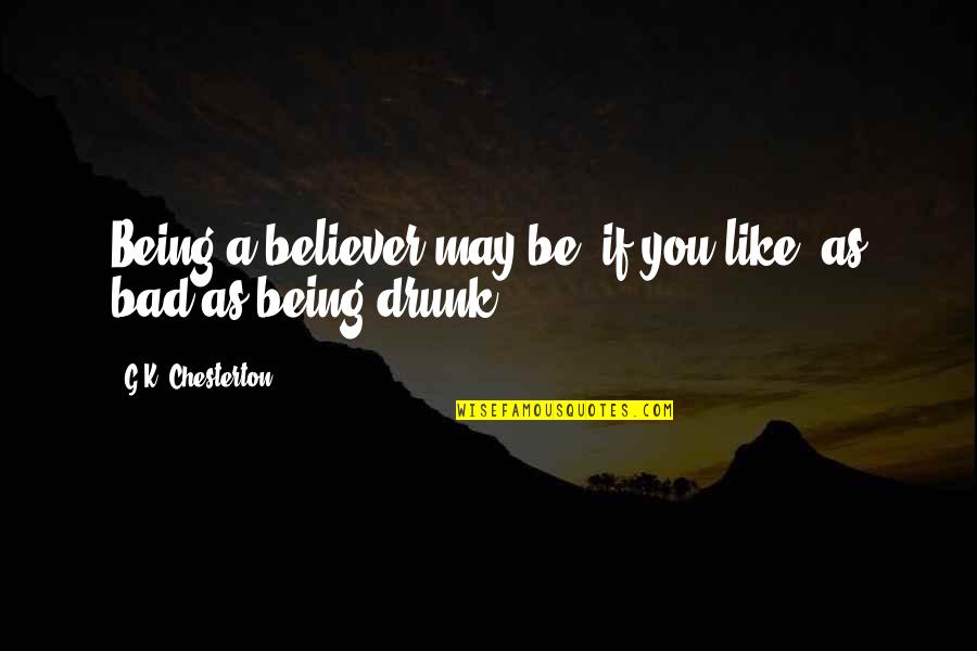 Being Bad Quotes By G.K. Chesterton: Being a believer may be, if you like,