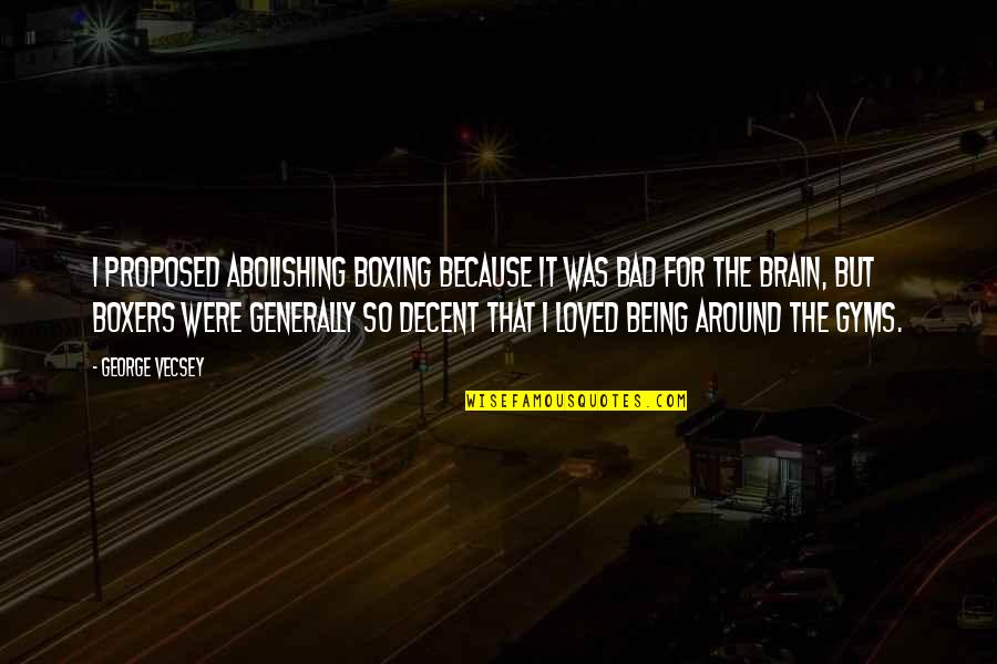 Being Bad Quotes By George Vecsey: I proposed abolishing boxing because it was bad