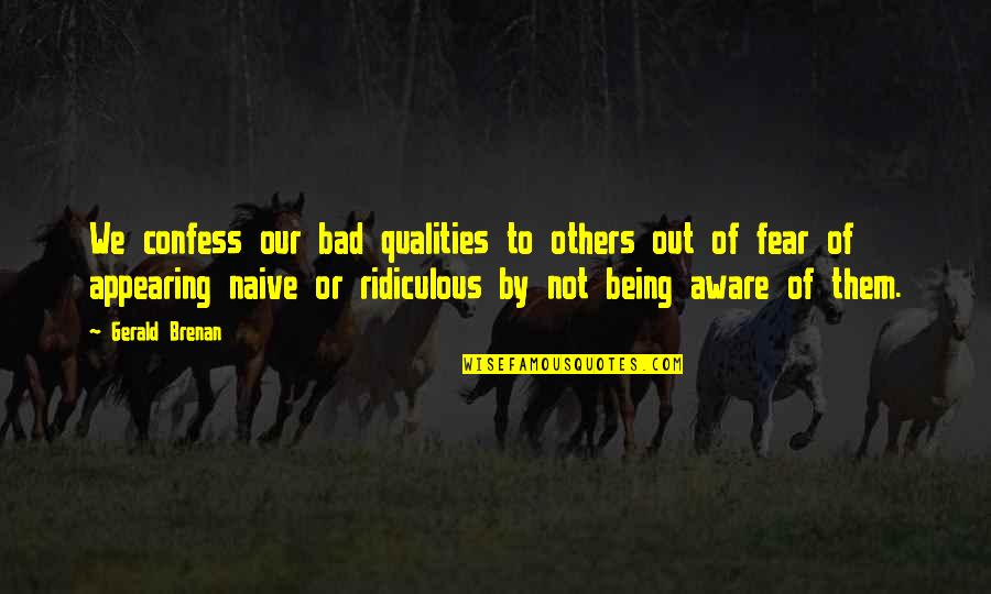 Being Bad Quotes By Gerald Brenan: We confess our bad qualities to others out