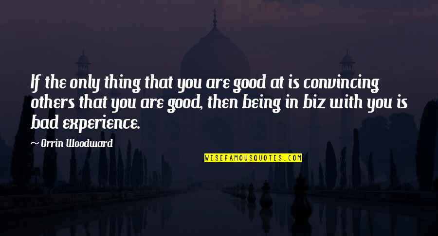 Being Bad Quotes By Orrin Woodward: If the only thing that you are good