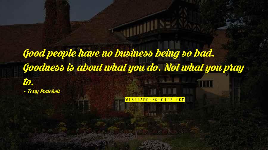 Being Bad Quotes By Terry Pratchett: Good people have no business being so bad.