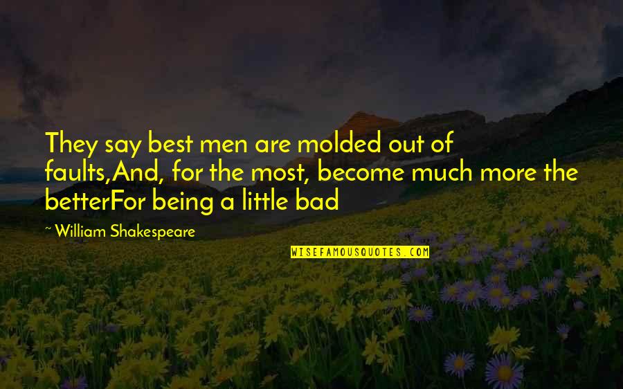 Being Bad Quotes By William Shakespeare: They say best men are molded out of