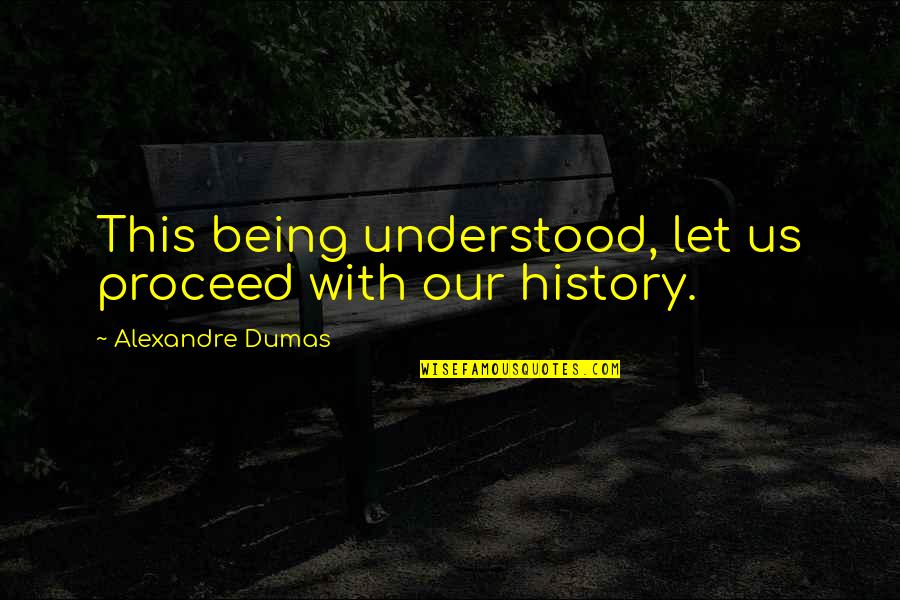Being Baited Quotes By Alexandre Dumas: This being understood, let us proceed with our Being Baited Quotes By Alexandre Dumas: This being understood, let us proceed with our