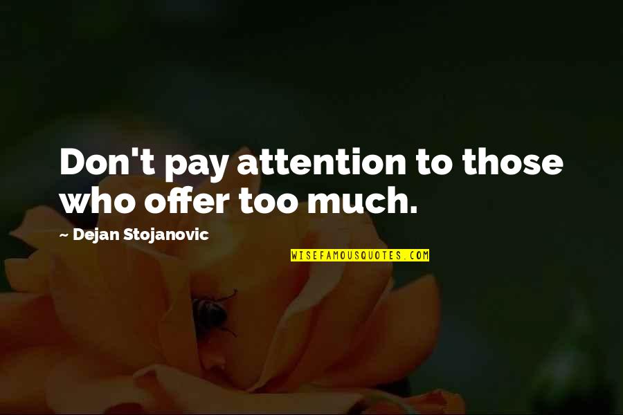 Being Baked Quotes By Dejan Stojanovic: Don't pay attention to those who offer too