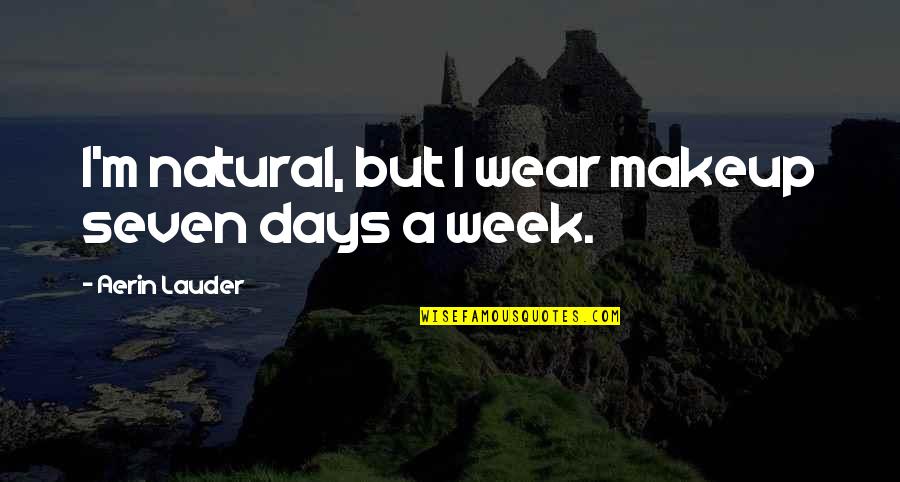 Being Balls Quotes By Aerin Lauder: I'm natural, but I wear makeup seven days Being Balls Quotes By Aerin Lauder: I'm natural, but I wear makeup seven days