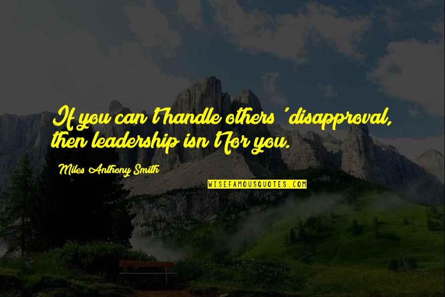 Being Barbaric Quotes By Miles Anthony Smith: If you can't handle others' disapproval, then leadership