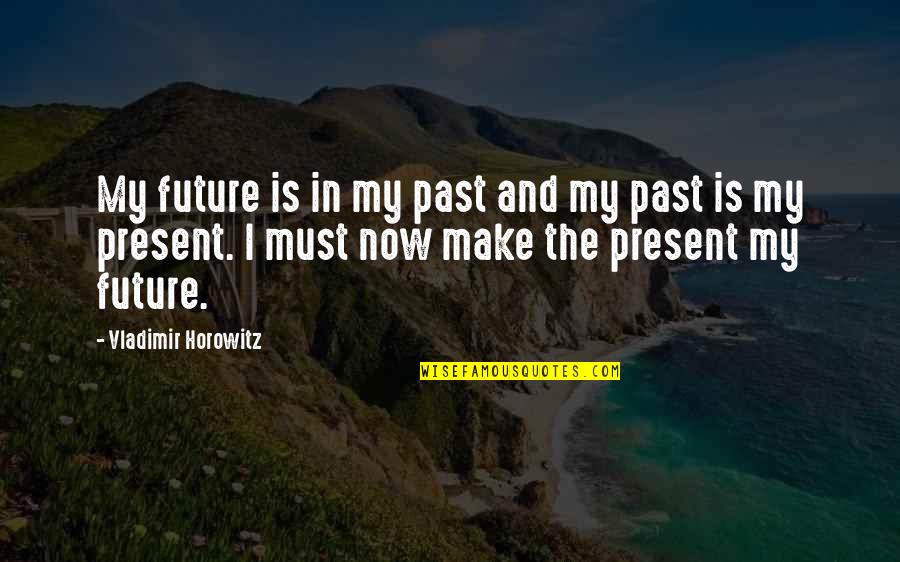 Being Barbaric Quotes By Vladimir Horowitz: My future is in my past and my