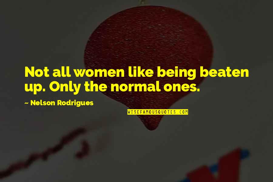 Being Beaten Quotes By Nelson Rodrigues: Not all women like being beaten up. Only