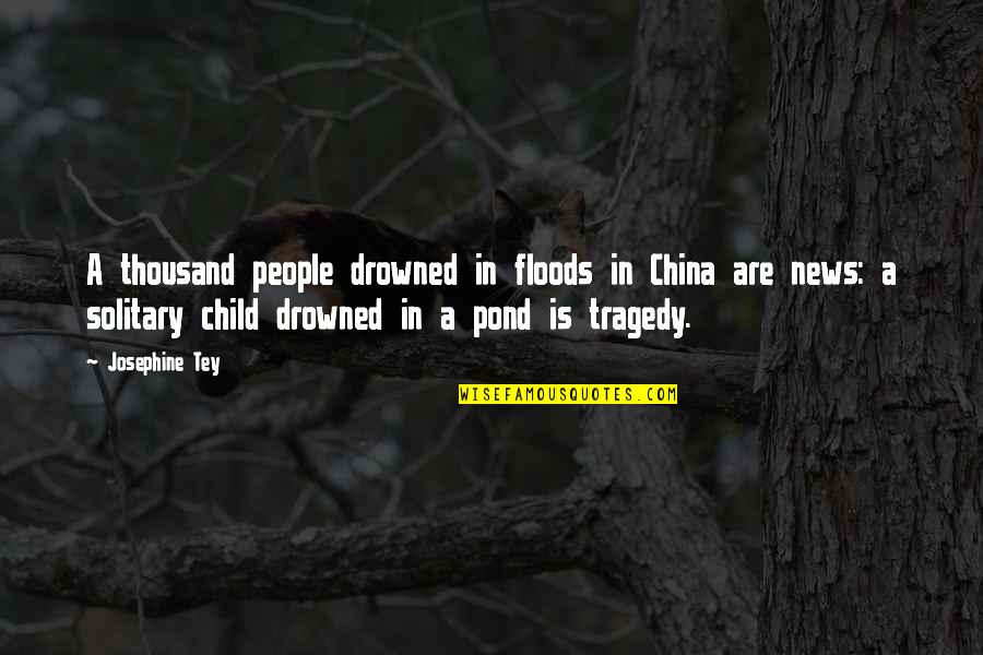Being Beautiful And Unique Quotes By Josephine Tey: A thousand people drowned in floods in China