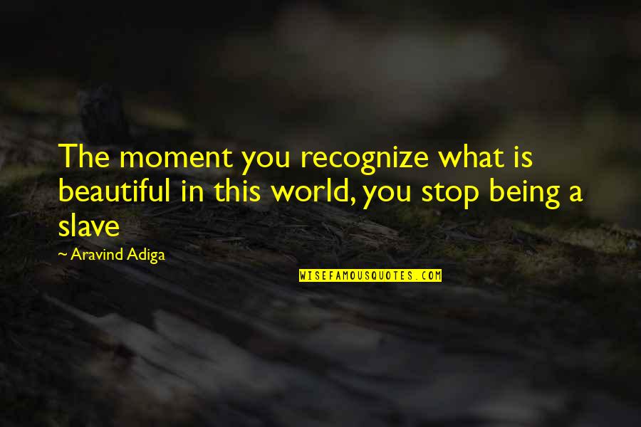 Being Beautiful As You Are Quotes By Aravind Adiga: The moment you recognize what is beautiful in