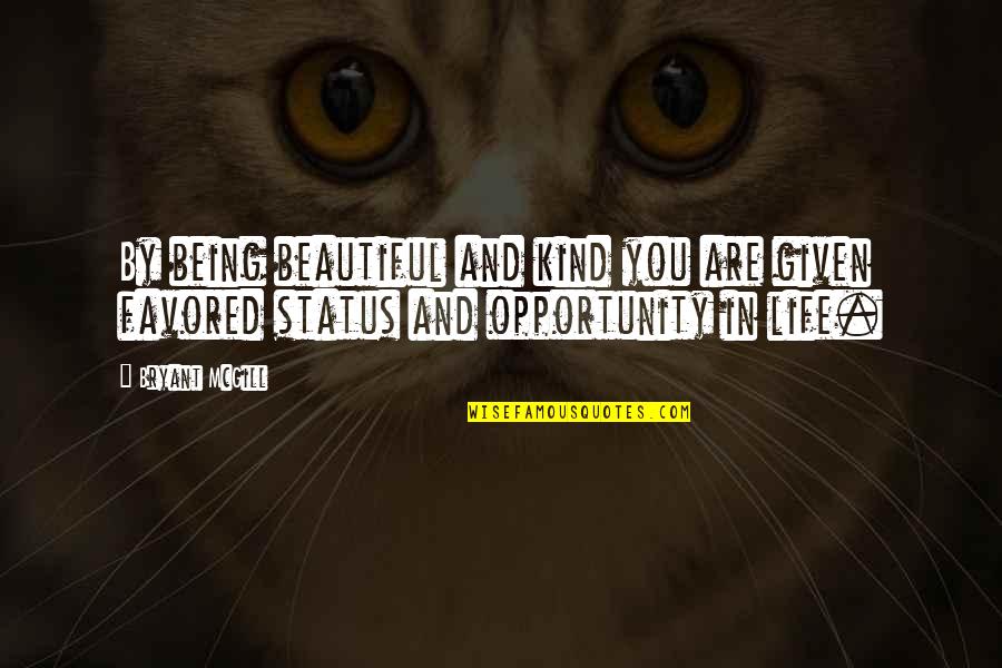 Being Beautiful As You Are Quotes By Bryant McGill: By being beautiful and kind you are given