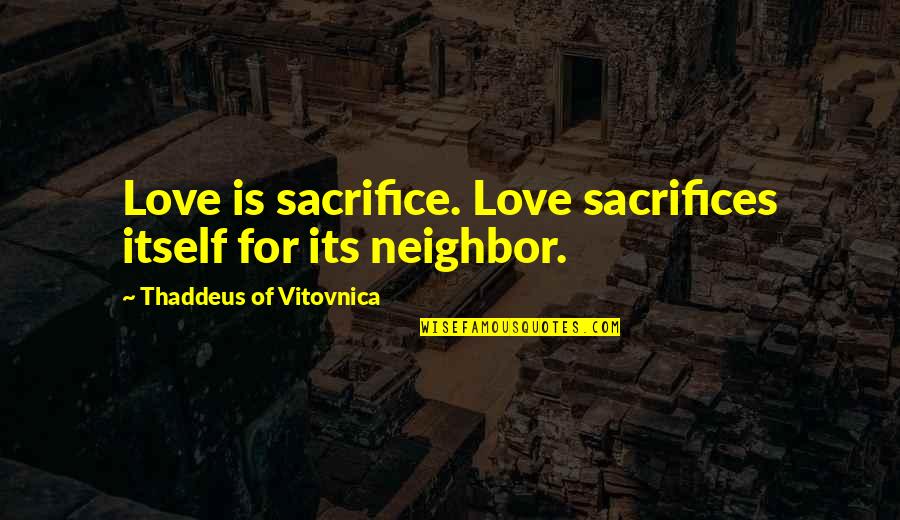 Being Beautiful In The Bible Quotes By Thaddeus Of Vitovnica: Love is sacrifice. Love sacrifices itself for its