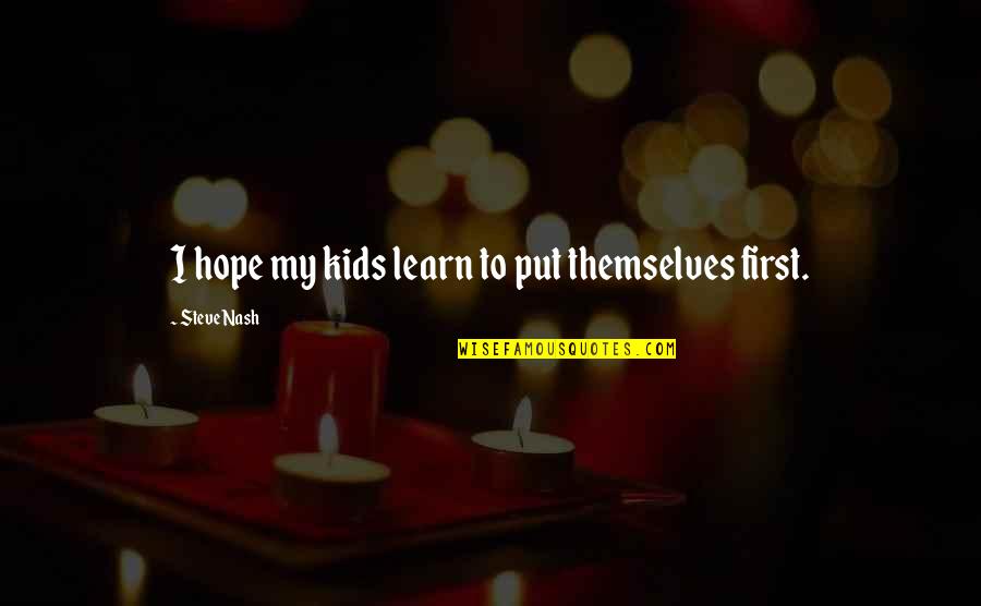 Being Beautiful Inside And Outside Quotes By Steve Nash: I hope my kids learn to put themselves