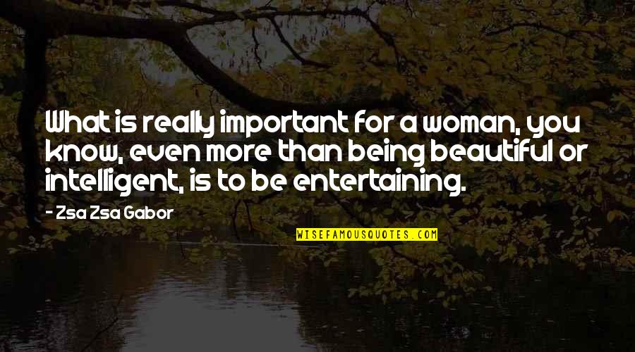 Being Beautiful Is Not Important Quotes By Zsa Zsa Gabor: What is really important for a woman, you Being Beautiful Is Not Important Quotes By Zsa Zsa Gabor: What is really important for a woman, you