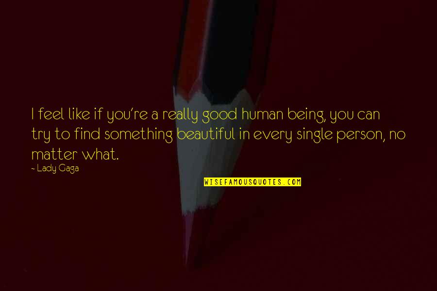 Being Beautiful No Matter What Quotes By Lady Gaga: I feel like if you're a really good