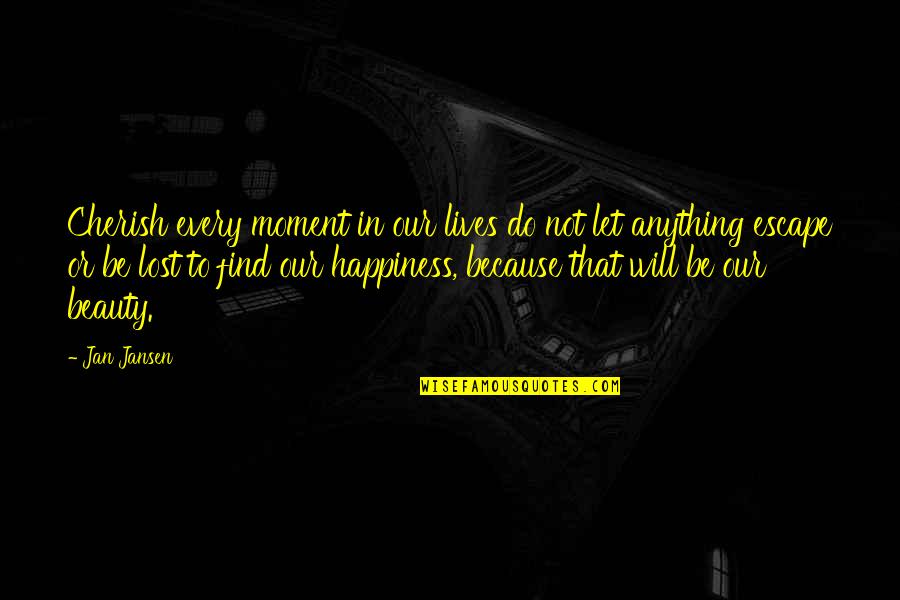 Being Beautiful The Way You Are Tumblr Quotes By Jan Jansen: Cherish every moment in our lives do not Being Beautiful The Way You Are Tumblr Quotes By Jan Jansen: Cherish every moment in our lives do not