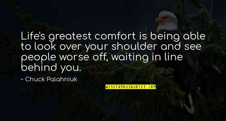 Being Behind Quotes By Chuck Palahniuk: Life's greatest comfort is being able to look